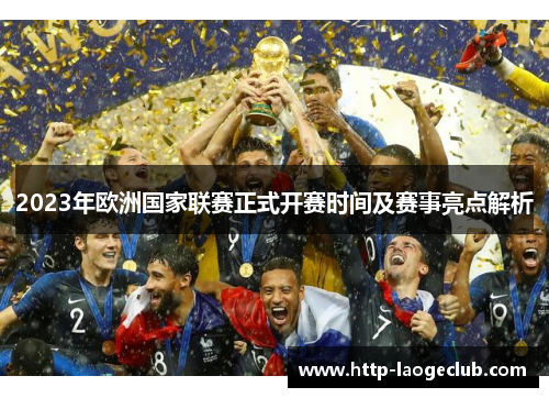 2023年欧洲国家联赛正式开赛时间及赛事亮点解析